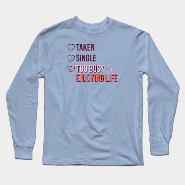 Taken Single Too Busy Enjoying Life Single Life Anti Love Long Sleeve T-Shirt by Pop Cult Store